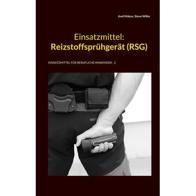 Einsatzmittel: Reizstoffsprühgerät (RSG), Taschenbuch von Axel Makus,Steve Wilke, BoD – Books on Demand, 978-3-7568-5874-3
