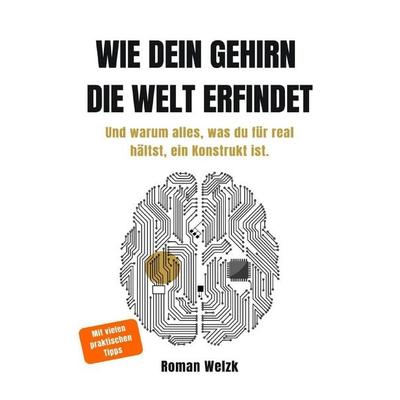 Wie dein Gehirn die Welt erfindet - Neurowissenschaftliche Erkenntnisse über Realität, Bewusstsein und Identität, Taschenbuch von Roman Welzk, Epubli,