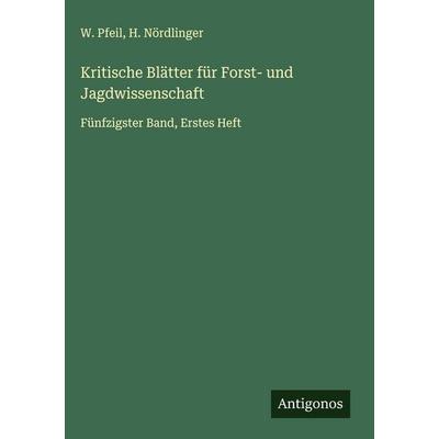 Kritische Blätter für Forst- und Jagdwissenschaft, Gebundene Ausgabe von W. Pfeil,H. Nördlinger, Antigonos Verlag, 978-3-563-89713-3