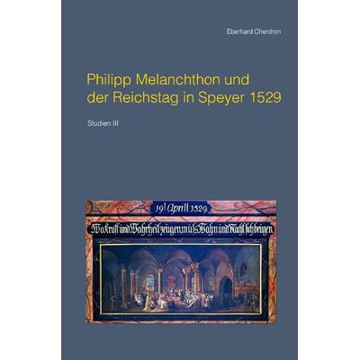 Studien / Philipp Melanchthon und der Reichstag in Speyer 1529, Taschenbuch von Eberhard Cherdron, Epubli, 978-3-7565-1166-2