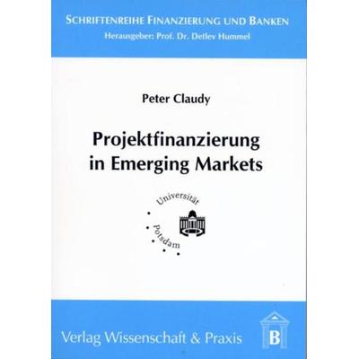 Projektfinanzierung in Emerging Markets, Taschenbuch von Peter Claudy, Verlag Wissenschaft & Praxis, 978-3-89673-141-8