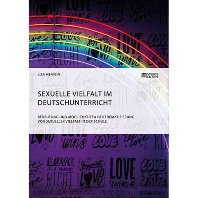 Sexuelle Vielfalt im Deutschunterricht. Bedeutung und Möglichkeiten der Thematisierung von sexueller Vielfalt in der Schule, Taschenbuch von Lisa