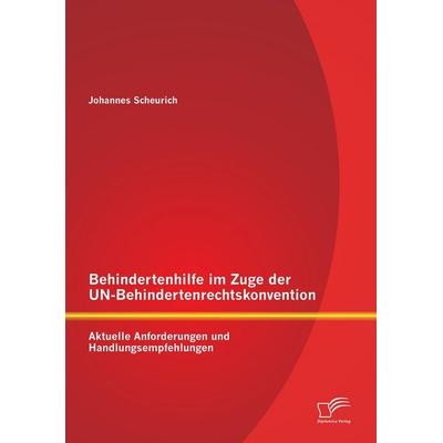 Behindertenhilfe im Zuge der UN-Behindertenrechtskonvention: Aktuelle Anforderungen und Handlungsempfehlungen, Taschenbuch von Johannes Scheurich,