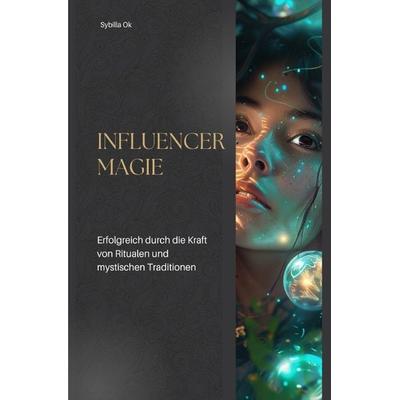 Influencer Magie, Taschenbuch von Sybilla Ok, Epubli, 978-3-7598-2197-3