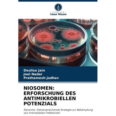 Niosomen: Erforschung des Antimikrobiellen Potenzials, Taschenbuch von Doulisa Jain,Joel Nadar,Prathamesh Jadhav, Verlag Unser Wissen,