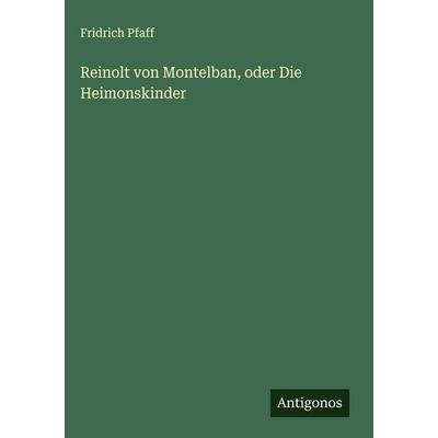 Reinolt von Montelban, oder Die Heimonskinder, Gebundene Ausgabe von Fridrich Pfaff, Antigonos Verlag, 978-3-563-91791-6