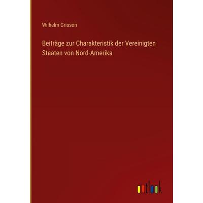 Beiträge zur Charakteristik der Vereinigten Staaten von Nord-Amerika, Gebundene Ausgabe von Wilhelm Grisson, Outlook, 978-3-368-54633-5