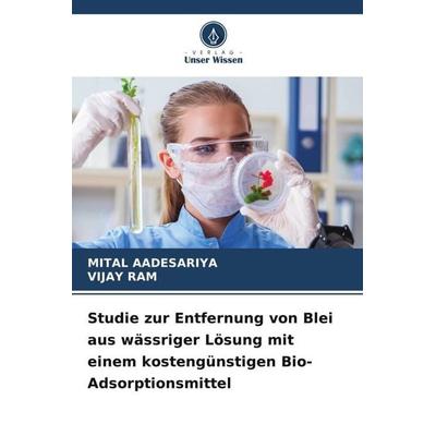 Studie zur Entfernung von Blei aus wässriger Lösung mit einem kostengünstigen Bio-Adsorptionsmittel, Taschenbuch von Mital Aadesariya,Vijay Ram,