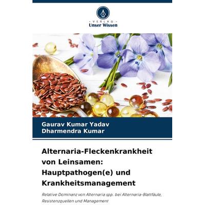 Alternaria-Fleckenkrankheit von Leinsamen: Hauptpathogen(e) und Krankheitsmanagement, Taschenbuch von Gaurav Kumar Yadav,Dharmendra Kumar, Verlag