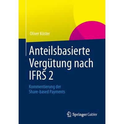 Anteilsbasierte Vergütung nach IFRS 2, Taschenbuch von Oliver Köster, Springer Fachmedien Wiesbaden GmbH, 978-3-658-01550-3