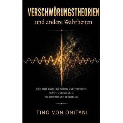 Verschwörungstheorien und andere Wahrheiten, Taschenbuch von Tino Onitani, BoD – Books on Demand, 978-3-696-72893-9