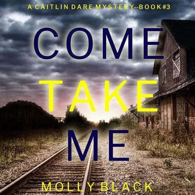 Come Take Me (A Caitlin Dare FBI Suspense Thriller—Book 3) - Molly Black, Audio, 9781094326894