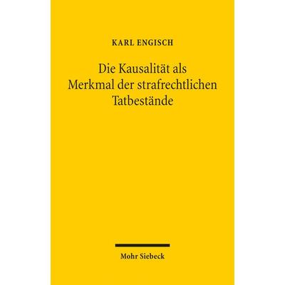 Die Kausalität als Merkmal der strafrechtlichen Tatbestände, Taschenbuch von Karl Engisch, Mohr Siebeck, 978-3-16-160070-8