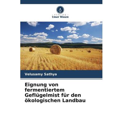 Eignung von fermentiertem Geflügelmist für den ökologischen Landbau, Taschenbuch von Velusamy Sathya, Verlag Unser Wissen, 978-620-5-57500-0