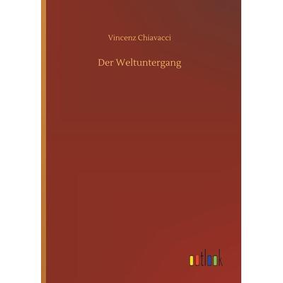 Der Weltuntergang, Gebundene Ausgabe von Vincenz Chiavacci, Outlook, 978-3-7340-4165-5