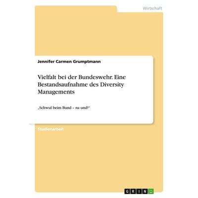 Vielfalt bei der Bundeswehr. Eine Bestandsaufnahme des Diversity Managements, Taschenbuch von Jennifer Carmen Grumptmann, GRIN, 978-3-668-19361-1