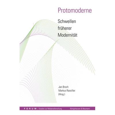 Protomoderne – Schwellen früherer Modernität, Geheftet von Jan Broch,Markus Rassiller, Königshausen u. Neumann, 978-3-8260-3949-2