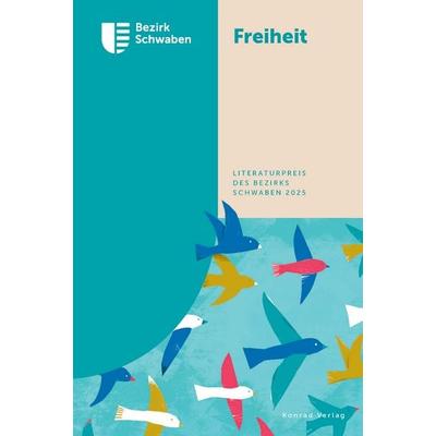 Freiheit - Literaturpreis des Bezirks Schwaben 2025, Taschenbuch von , Anton H. Konrad Verlag, 978-3-87437-646-4