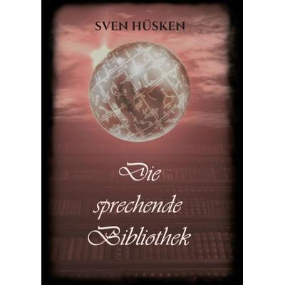 Die sprechende Bibliothek, Taschenbuch von Sven Hüsken, Tredition, 978-3-7482-8827-5