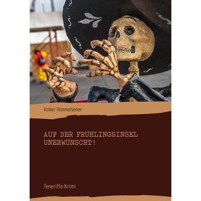 Auf der Frühlingsinsel unerwünscht!, Taschenbuch von Volker Himmelseher, BoD – Books on Demand, 978-3-7386-6521-5