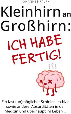 Ralph Johannes - Kleinhirn an Großhirn: Ich habe fertig!: Ein fast (un)möglicher Schicksalsschlag sowie andere Absurditäten in der Medizin und überhaupt im Leben ... - Preis vom 09.10.2026 07:28:09 h
