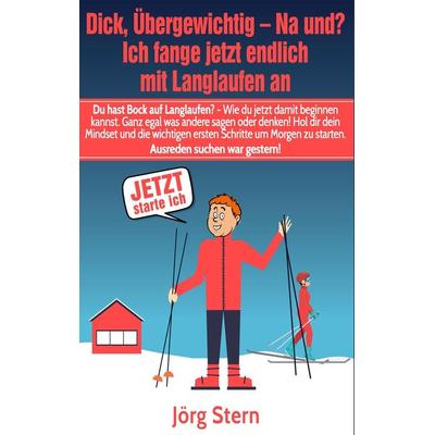 Dick, übergewichtig - Na und? Ich fange jetzt endlich mit Langlaufen an, Taschenbuch von Jörg Stern, BoD – Books on Demand, 978-3-7431-2872-9