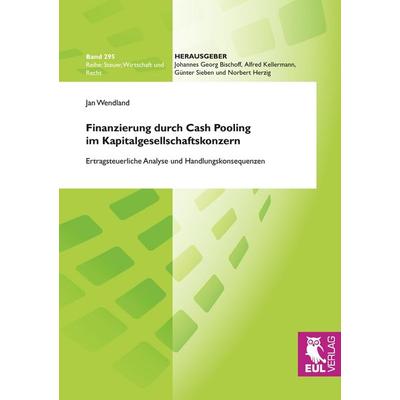 Finanzierung durch Cash Pooling im Kapitalgesellschaftskonzern, Taschenbuch von Jan Wendland, Josef Eul Verlag, 978-3-89936-770-6