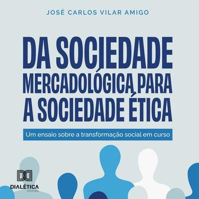 Da Sociedade Mercadológica para a Sociedade Ética - José Carlos Vilar Amigo, Audio, 9786527062271