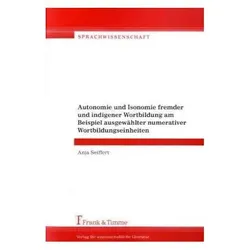 Autonomie und Isonomie fremder und indigener Wortbildung am Beispiel ausgewählter numerativer Wortbi, Fachbücher von Anja Seiffert