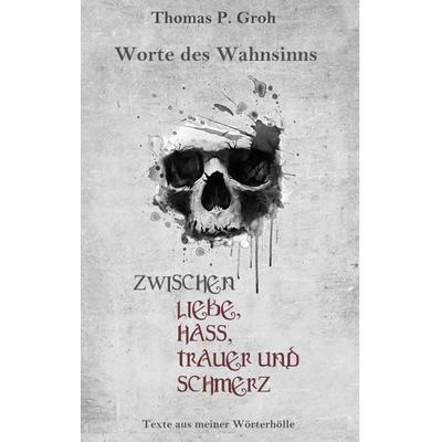 Zwischen Liebe, Hass, Trauer und Schmerz, Taschenbuch von Thomas P. Groh, BoD – Books on Demand, 978-3-7431-2427-1