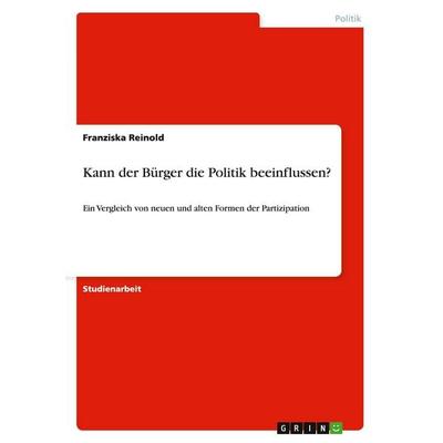 Kann der Bürger die Politik beeinflussen?, Taschenbuch von Franziska Reinold, GRIN, 978-3-638-92848-9