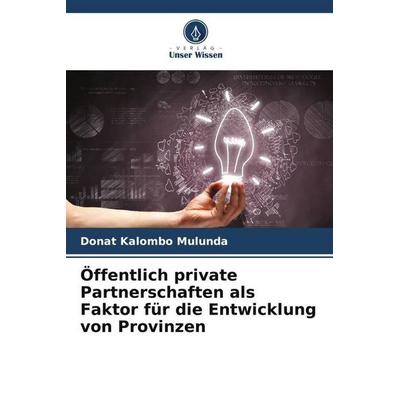 Öffentlich private Partnerschaften als Faktor für die Entwicklung von Provinzen, Taschenbuch von Donat Kalombo Mulunda, Verlag Unser Wissen,