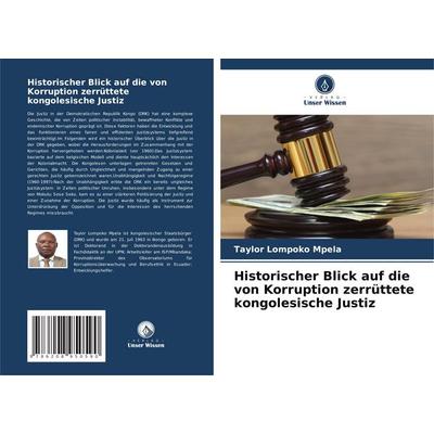 Historischer Blick auf die von Korruption zerrüttete kongolesische Justiz, Taschenbuch von Taylor Lompoko Mpela, BoD - Books on Demand,
