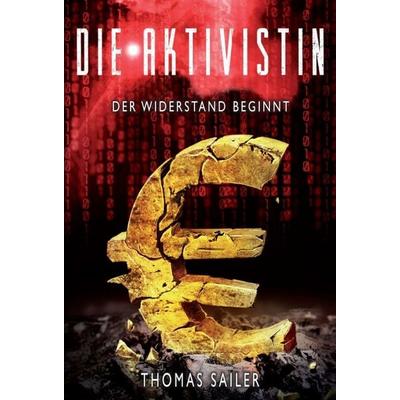 Die Aktivistin: Der Widerstand beginnt, Gebundene Ausgabe von Thomas Sailer, Tredition, 978-3-7497-1267-0