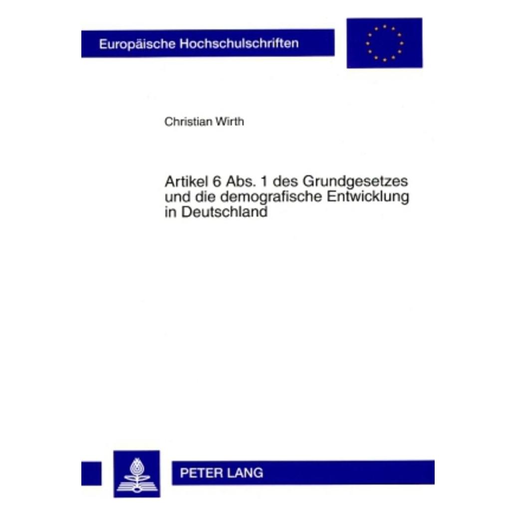 Peter Lang Artikel 6 Abs. 1 des Grundgesetzes und die demografische Entwicklung in Deutschland (Deutsch, Softcover, Christian Wirth) (56031177)