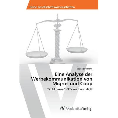 Eine Analyse der Werbekommunikation von Migros und Coop, Taschenbuch von Saskia Edelmann, AV Akademikerverlag, 978-3-639-87863-9