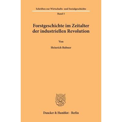 Forstgeschichte im Zeitalter der industriellen Revolution., Taschenbuch von Heinrich Rubner, Duncker & Humblot, 978-3-428-01263-3