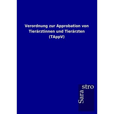 Verordnung zur Approbation von Tierärztinnen und Tierärzten (TAppV), Taschenbuch von , Sarastro, 978-3-86471-777-2
