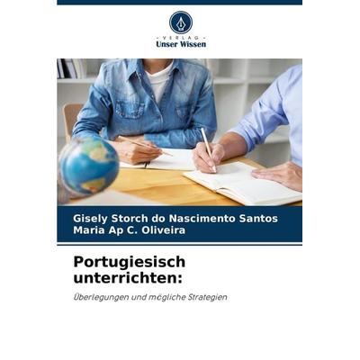 Portugiesisch unterrichten:, Taschenbuch von Gisely Storch do Nascimento Santos,Maria Ap C. Oliveira, Verlag Unser Wissen, 978-620-8-34242-5