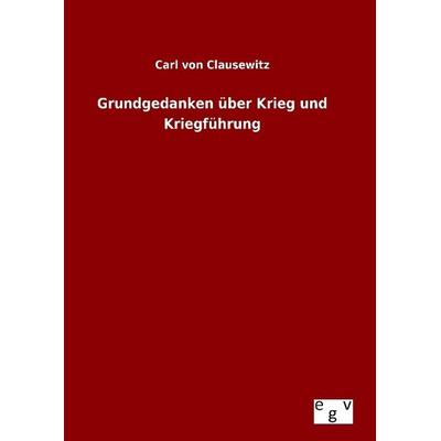 Grundgedanken über Krieg und Kriegführung, Gebundene Ausgabe von Carl Clausewitz, Europäischer Geschichtsverlag, 978-3-7340-0496-4