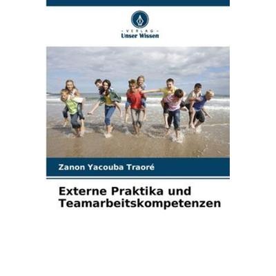 Externe Praktika und Teamarbeitskompetenzen, Taschenbuch von Zanon Yacouba Traoré, Verlag Unser Wissen, 978-620-6-22819-6