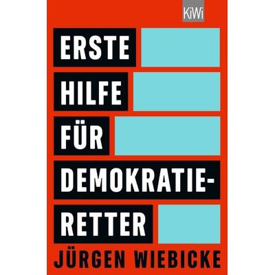 Erste Hilfe für Demokratie-Retter, Taschenbuch von Jürgen Wiebicke, Kiepenheuer & Witsch, 978-3-462-00769-5