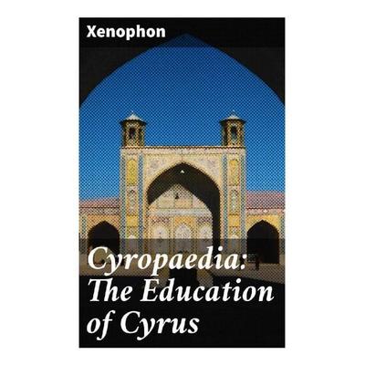 Cyropaedia: The Education of Cyrus, Taschenbuch von Xenophon, Good Press, 978-80-272-8673-7