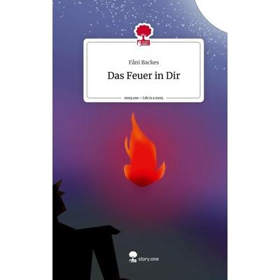 Das Feuer in Dir. Life is a Story - story.one, Gebundene Ausgabe von Fâni Backes, Storylution, 978-3-7115-5832-9