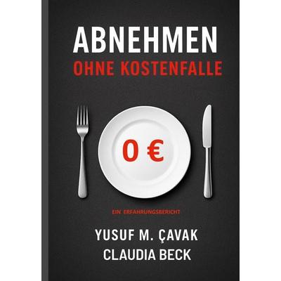 Abnehmen ohne Kostenfalle, Taschenbuch von Yusuf M. Çavak,Claudia Beck, BoD – Books on Demand, 978-3-695-11065-0