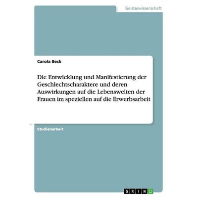 Die Entwicklung und Manifestierung der Geschlechtscharaktere und deren Auswirkungen auf die Lebenswelten der Frauen im speziellen auf die