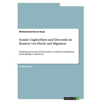 Soziale Ungleichheit und Diversität im Kontext von Flucht und Migration, Taschenbuch von Muhammed Harun Kaya, GRIN, 978-3-389-17611-5