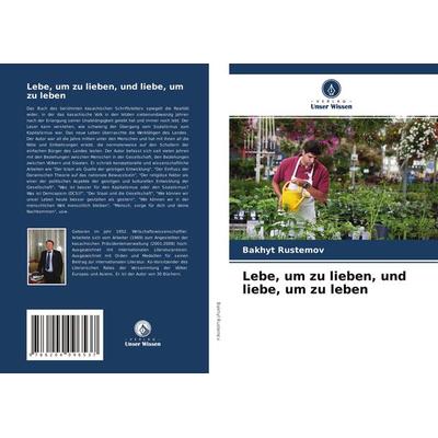 Lebe, um zu lieben, und liebe, um zu leben, Taschenbuch von Bakhyt Rustemov, Verlag Unser Wissen, 978-620-4-09653-7