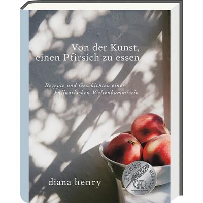 Von der Kunst einen Pfirsich zu essen, Gebundene Ausgabe von Diana Henry, Ars Vivendi, 978-3-7472-0101-5