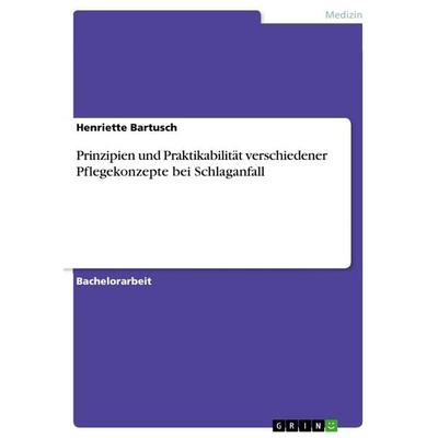 Prinzipien und Praktikabilität verschiedener Pflegekonzepte bei Schlaganfall, Taschenbuch von Henriette Bartusch, GRIN, 978-3-668-14756-0